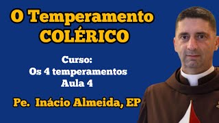 O Temperamento Colérico (Pe. Inácio Almeida )