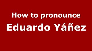 How to pronounce Eduardo Y&aacute;&ntilde;ez