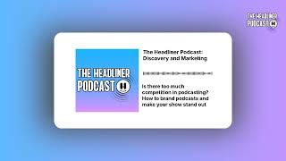 Is there too much competition in podcasting? How to brand podcasts and make your show stand out...