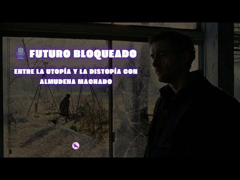 ️ Futuro bloqueado: entre la utopía y la distopía con Almudena Machado