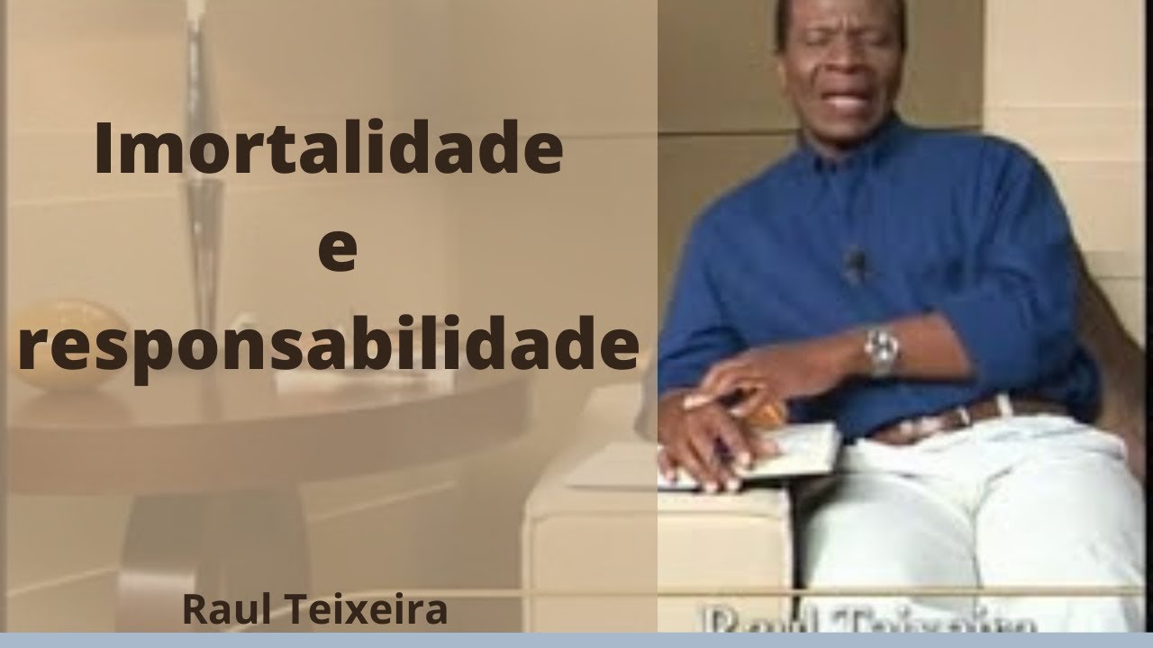 Imortalidade e responsabilidade - Raul Teixeira