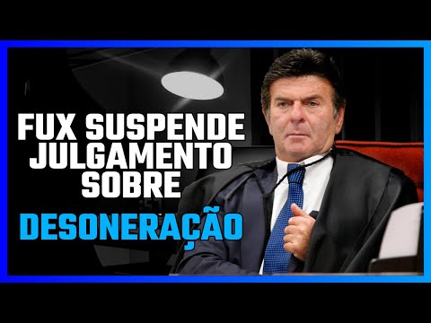 FUX PEDE VISTA E SUSPENDE JULGAMENTO SOBRE DESONERAÇÃO