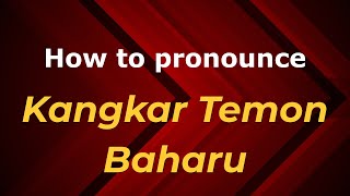 How to pronounce Kangkar Temon Baharu