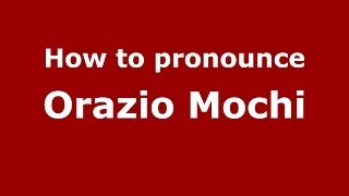 How to pronounce Orazio Mochi