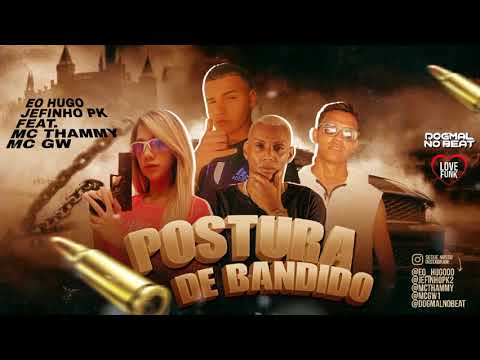 EO HUGO - JEFINHO PK FEAT MC THAMMY E MC GW - POSTURA DE BANDIDO
