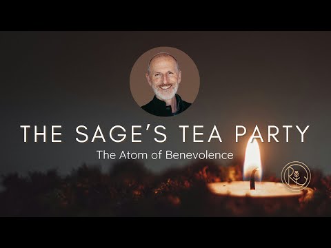 The Sage's Tea Party with Richard Rudd Part Three - The Atom of Benevolence