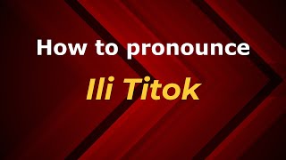 How to pronounce Ili Titok
