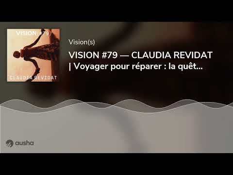 VISION #79 — CLAUDIA REVIDAT | Voyager pour réparer : la quête de l’humain au-delà des frontières