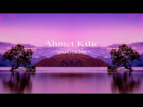 Ahmet Kilic - You Got Me