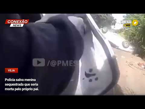 Vídeo: Polícia salva menina sequestrada que seria morta pelo próprio pai.