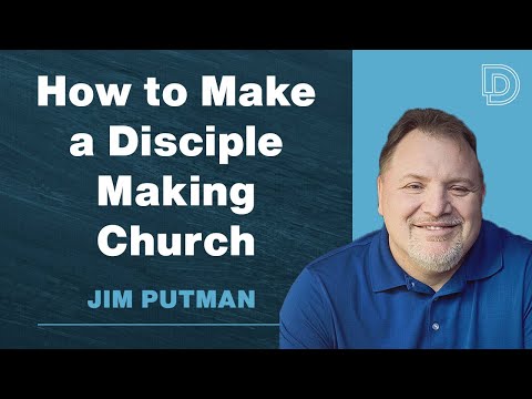 How to Make a Disciple Making Church - Jim Putman