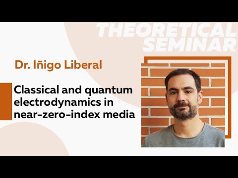 Classical and quantum electrodynamics in near-zero-index media | Dr. Iñigo Liberal