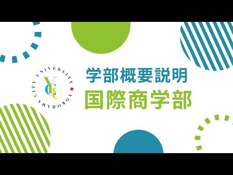 横浜市立大学 ONLINE オープンキャンパス 2023  |  学部・学科紹介  | 国際商学部