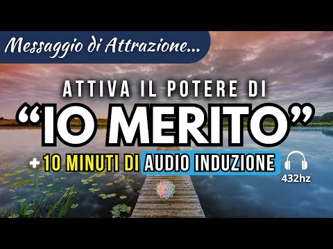Attiva il Potere di “IO MERITO” nella tua Vita (+ 10 minuti di attivazione 432Hz)