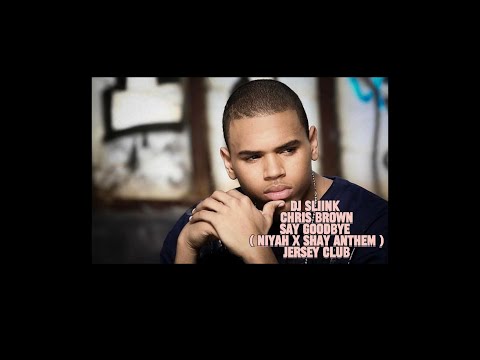 DJ Sliink & Chris Brown - Say Goodbye (Niyah X Shay Anthem) Jersey Club #IJustCantDoIt