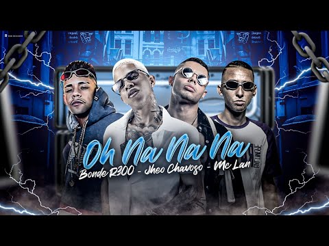 JHEO CHAVOSO, BONDE R300 E MC LAN - OH NA NA NA - REMIX BREGA FUNK