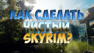 Как сделать чистый Skyrim?