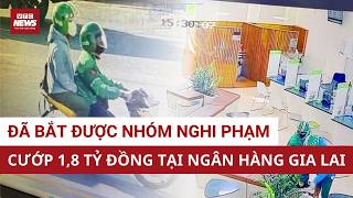 Nóng: Bắt được nhóm nghi phạm cướp 1,8 tỷ đồng tại ngân hàng Gia Lai sau nửa tháng lẩn trốn