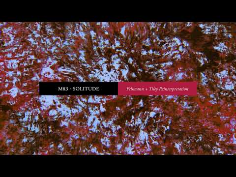 M83 - Solitude (Felsmann + Tiley Reinterpretation) (Official Audio)