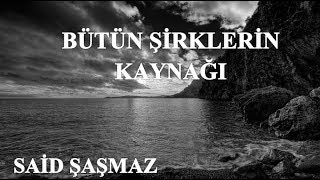 Said Şaşmaz - Bütün Şirklerin Kaynağı