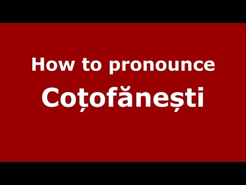 How to pronounce Coțofănești (Romanian/Romania) - PronounceNames.com