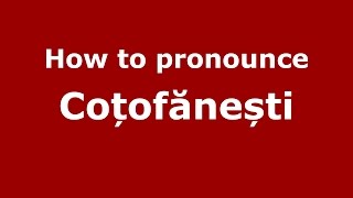 How to pronounce Coțofănești