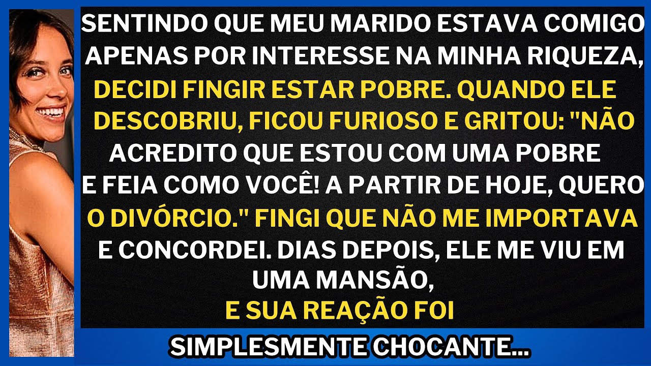 "Meu marido PEDIU o divórcio achando que eu estava pobre, mas quando descobriu a verdade ficou..."
