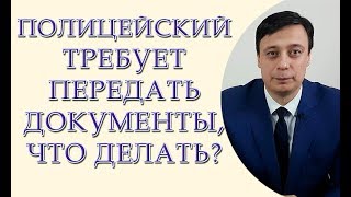Полицейский требует передать документы, что делать?