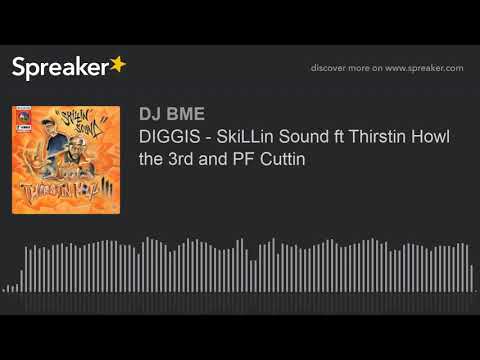 DIGGIS - SkiLLin Sound ft Thirstin Howl the 3rd and PF Cuttin