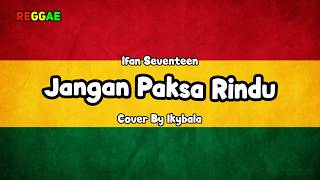 Download lagu Jangan Paksa Rindu (Beda) - Ifan Seventeen Cover By Ikybala ( Reggae Version ) mp3 Download lagu Jangan Paksa Rindu (Beda) - Ifan Seventeen Cover By Ikybala ( Reggae Version ) mp3