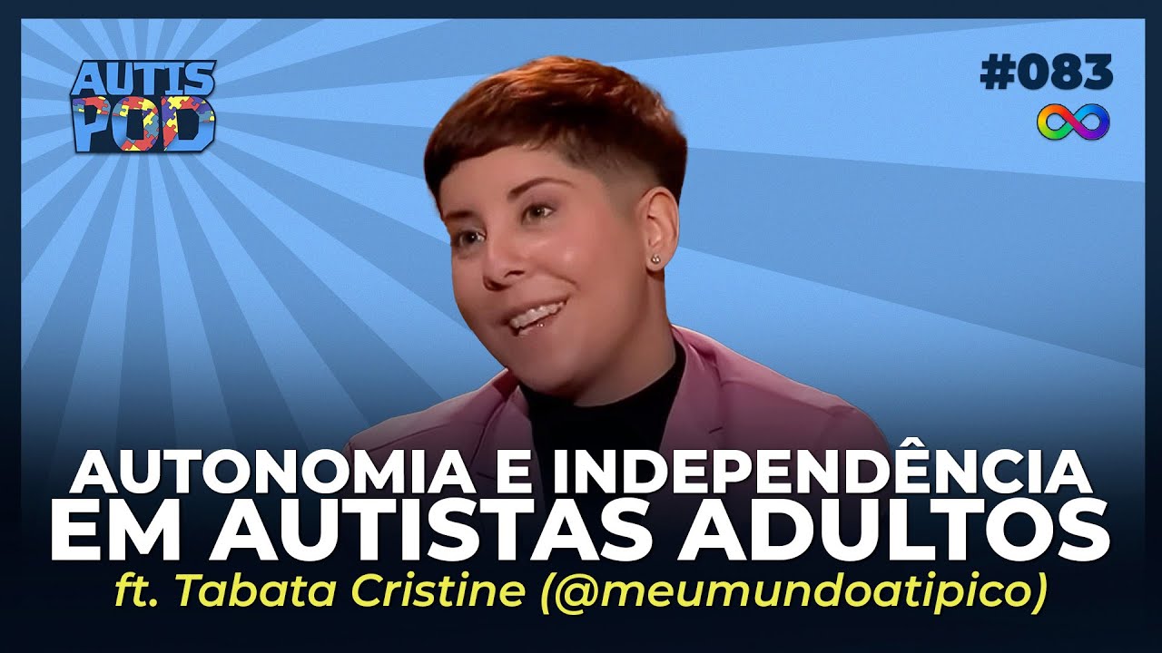 AUTONOMIA e INDEPÊNDENCIA em AUTISTAS ADULTOS - ft. Tabata Cristine | AutisPod #083