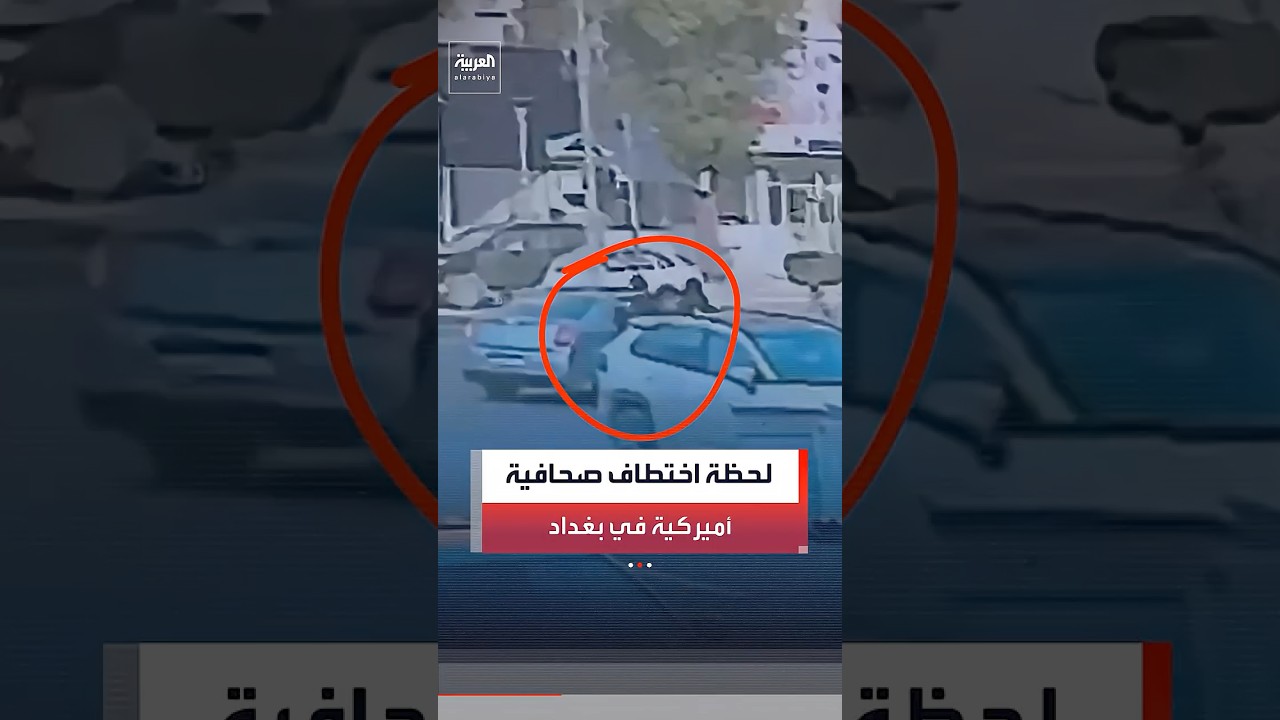 فيديو | في وضح النهار.. مشاهد خاصة لـ"العربية" توثق لحظة اختطاف صحافية أميركية في بغداد