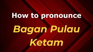 How to pronounce Bagan Pulau Ketam