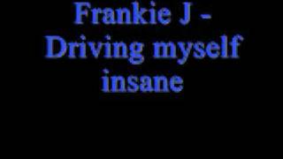 Frankie J - Driving myself insane *Lyrics in description*