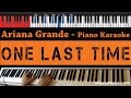 Ariana Grande - One Last Time - HIGHER Key (Piano Karaoke / Sing Along)