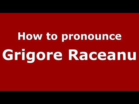 How to pronounce Grigore Raceanu (Romanian/Romania)  - PronounceNames.com