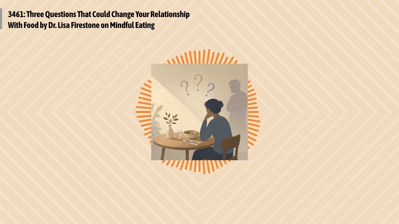 3461: Three Questions That Could Change Your Relationship With Food by Dr. Lisa Firestone on...