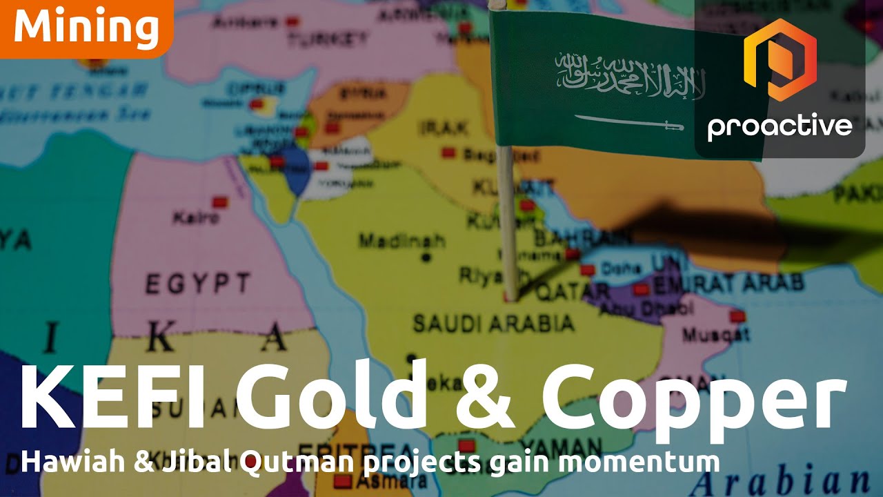 KEFI Gold and Copper chair discusses significant upgrade for Hawiah project in Saudi