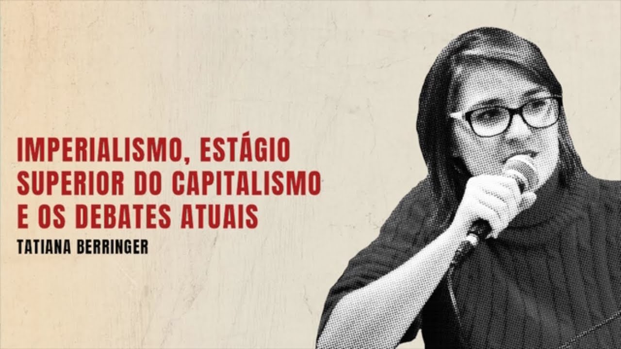 Imperialismo, estágio superior do capitalismo e os debates atuais - Tatiana Berringer