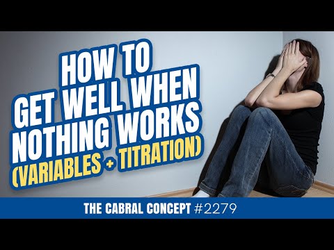 How to Get Well When Nothing Works (Variables + Titration) | Cabral Concept 2279