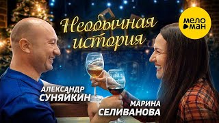 Марина Селиванова, Александр Суняйкин – Необычная история