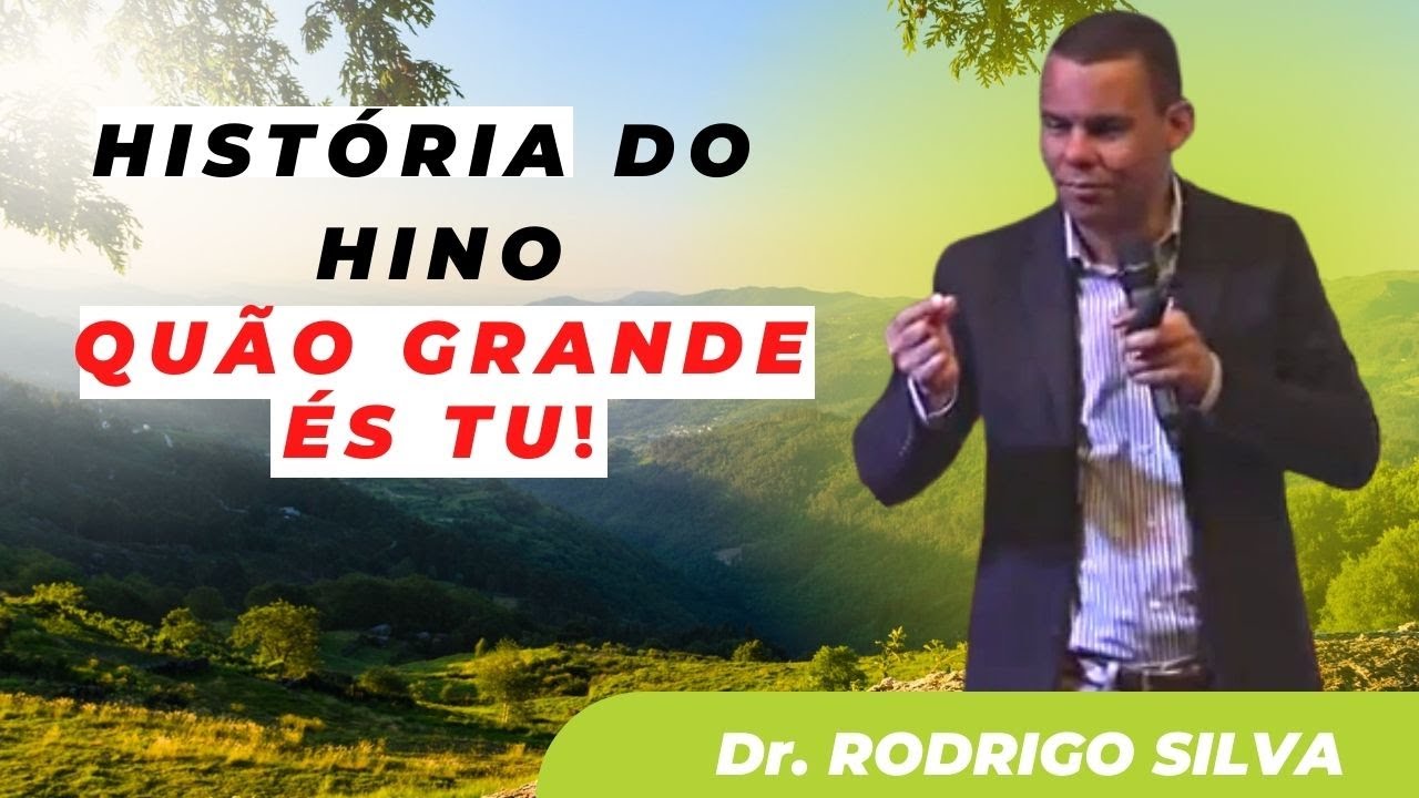DR. RODRIGO SILVA  - HISTÓRIA DO HINO QUÃO GRANDE ÉS TU