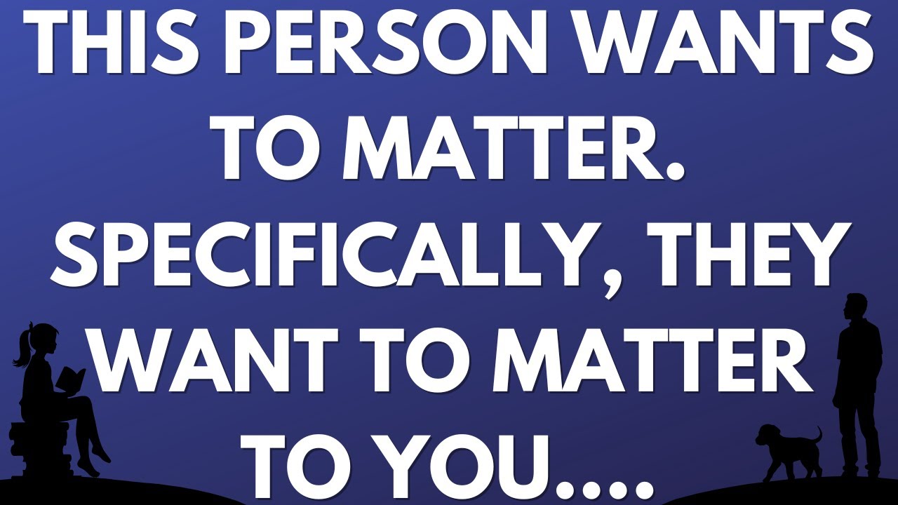 💌 This person wants to matter. Specifically, they want to matter to you...