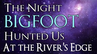 Bigfoot Encounter – Bigfoot Ruins Romantic Night at the River’s Edge