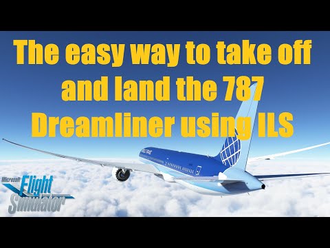 Beginners guide #3 : The easy way to take off and land the 787 Dreamliner using ILS