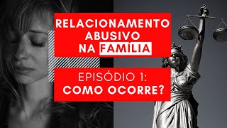 RELACIONAMENTO ABUSIVO NA FAMÍLIA | EP. 1 COMO OCORRE? | ADVOGADO EXPLICA
