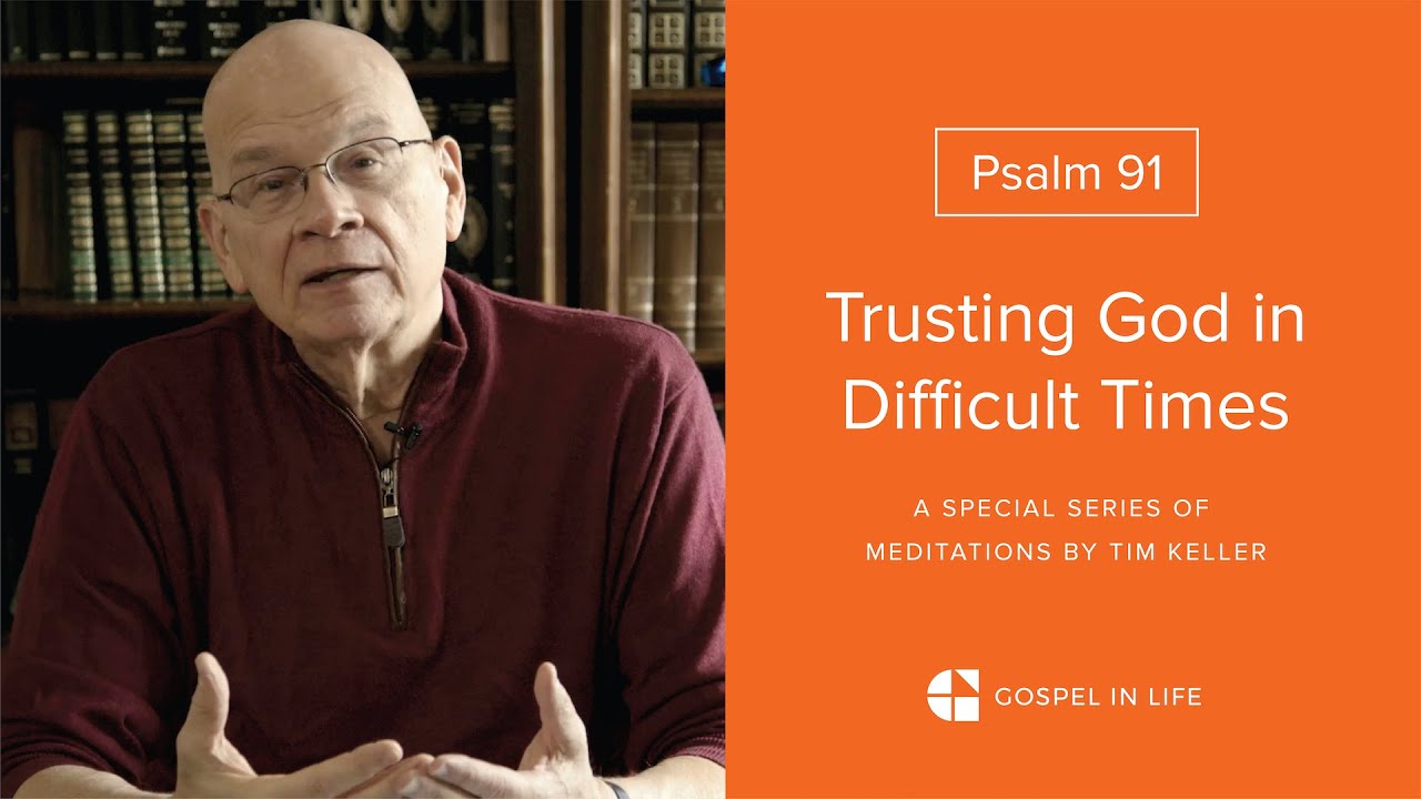 Trusting God in Difficult Times - Psalm 91 Meditation by Tim Keller