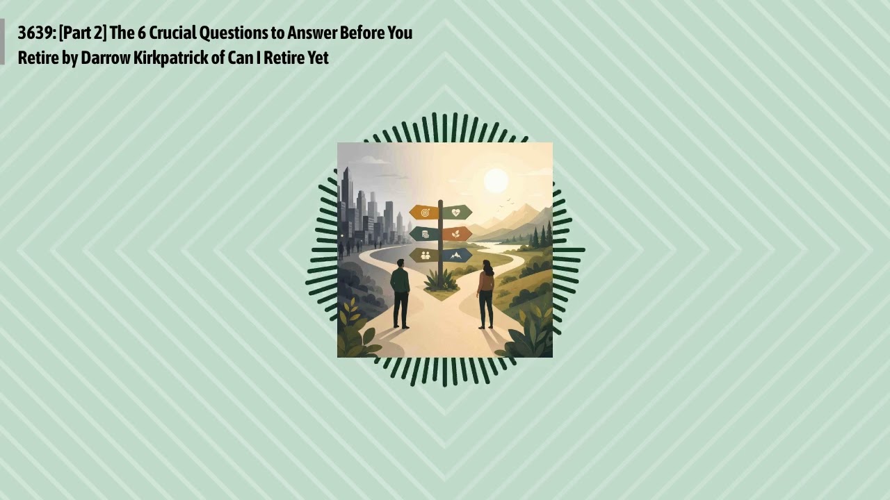3639: [Part 2] The 6 Crucial Questions to Answer Before You Retire by Darrow Kirkpatrick of Can...
