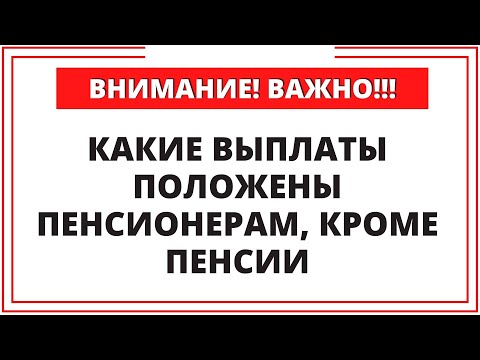 ВАЖНО ЗНАТЬ!!! Какие выплаты положены пенсионерам, кроме пенсии