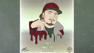 FIRST THINGS FIRST - J.Bugz (NO EXCUSES)